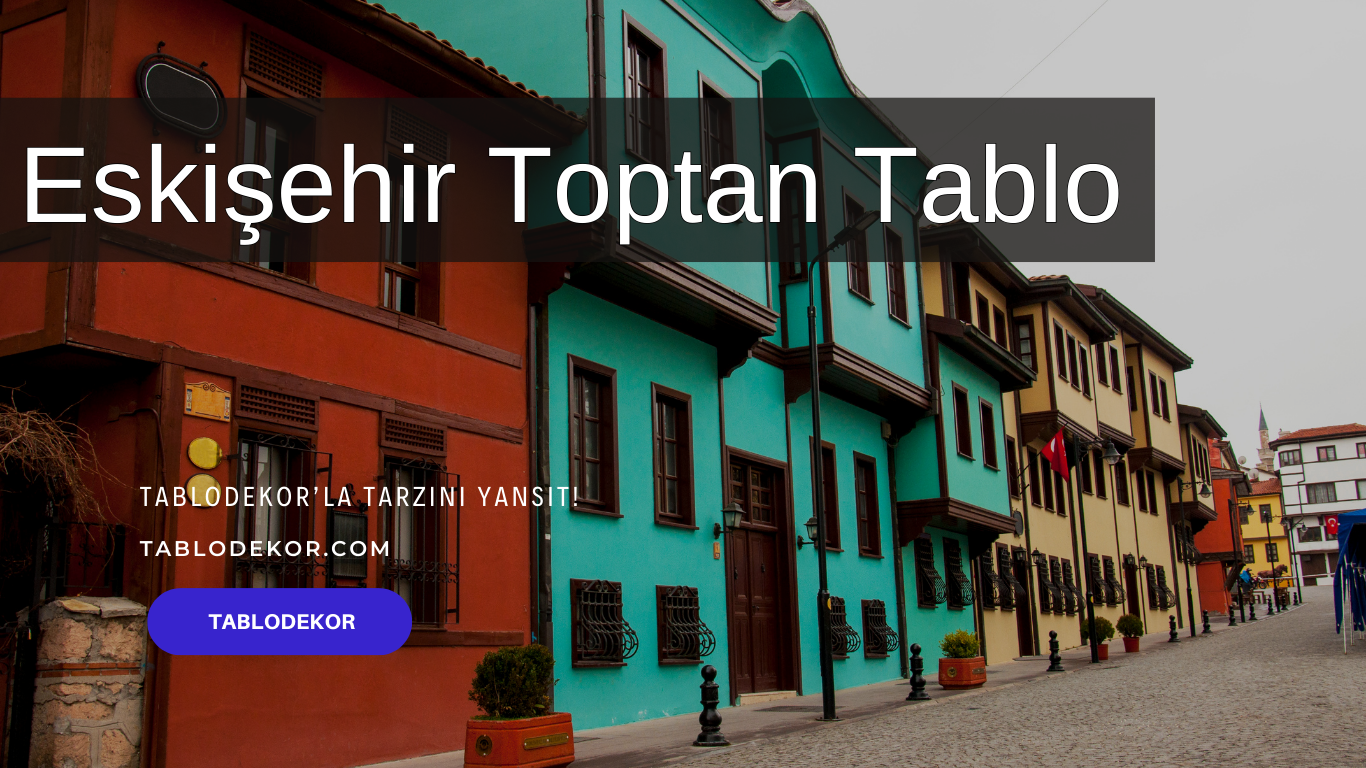 Eskişehir toptancılar, Eskişehir toptan ticaret, Eskişehir toptan tablo, Eskişehir kanvas tablo, toptan kanvas baskı, toptan kanvas tablo, yağlı boya tablo, tablodekor, tablodekor.com