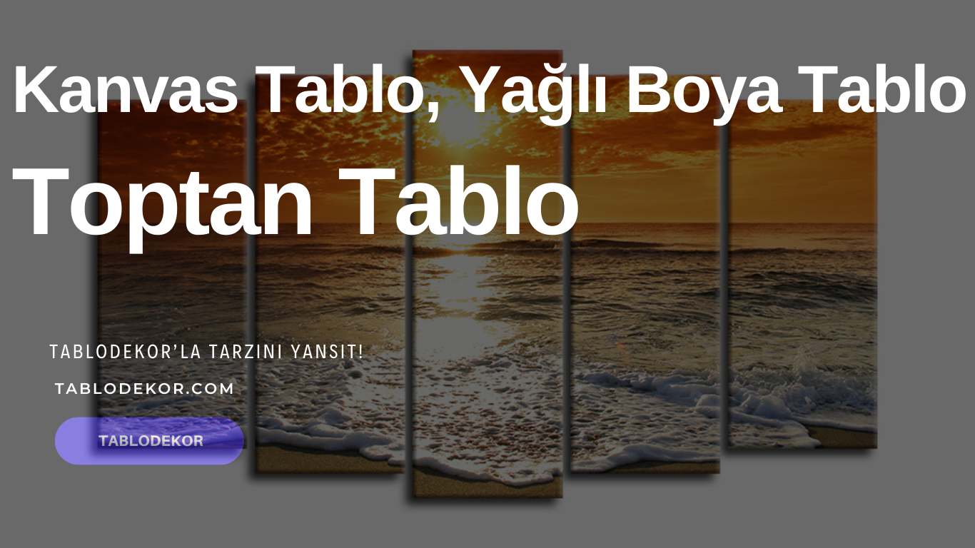 toptan tablo, kanvas tablo, yağlı boya tablo, orijinal tablo, reprodüksiyon tablo, tablodekor, tablodekor.com