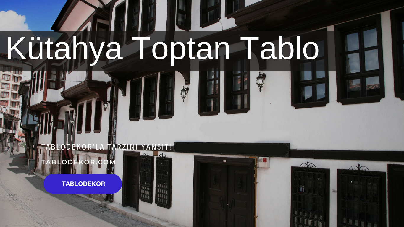 Kütahya toptancılar, Kütahya toptan ticaret, Kütahya toptan tablo, Kütahya kanvas tablo, toptan kanvas baskı, toptan kanvas tablo, yağlı boya tablo, tablodekor, tablodekor.com