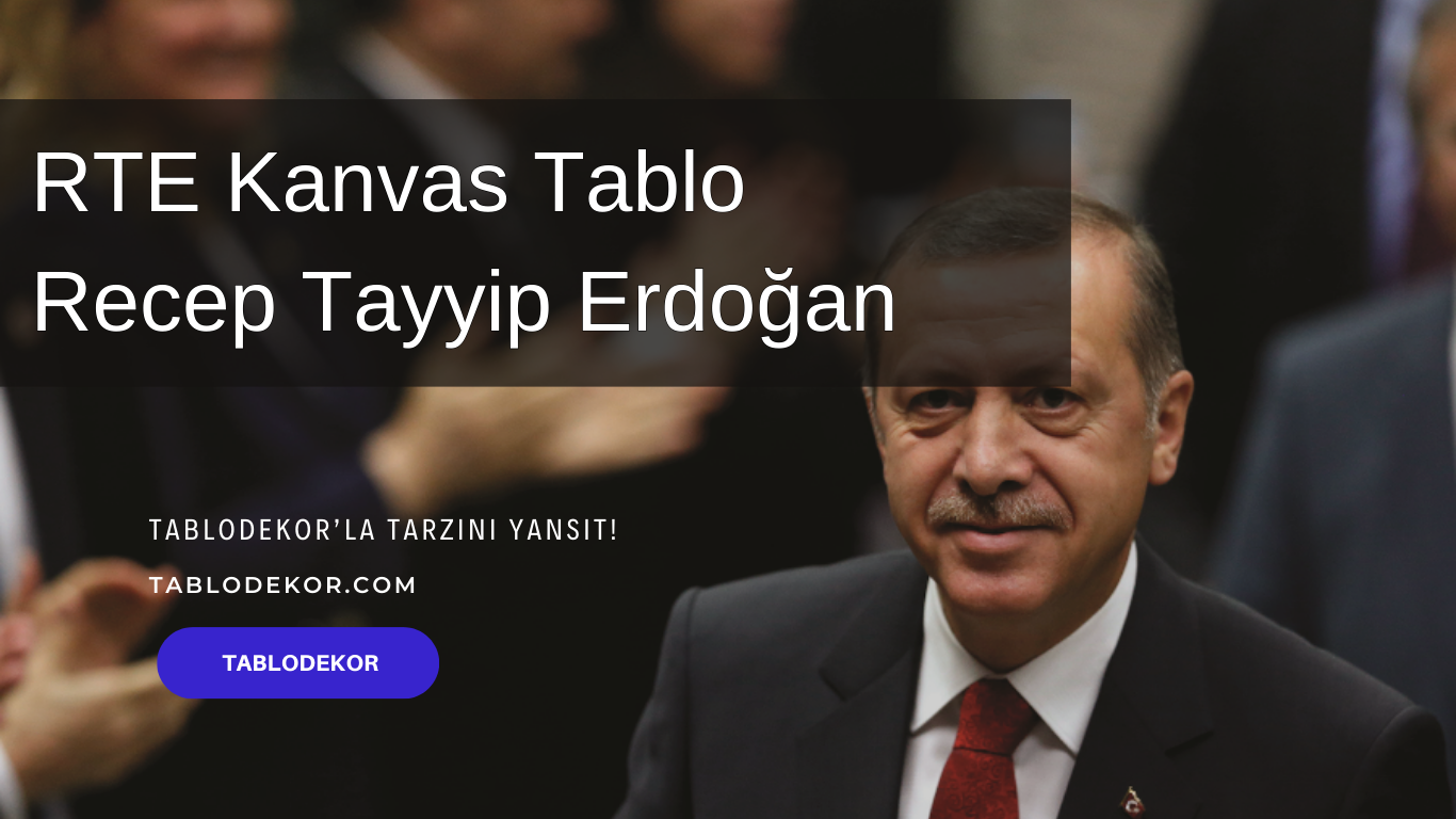 siyasi tablo, siyasi kanvas tablo, rte tablo - recep tayyip erdoğan, türk bayrağı tablo, türk siyasi haritası, atatürk chp tablo, kanvas tablo, yağlı boya tablo, tablodekor, tablodekor.com