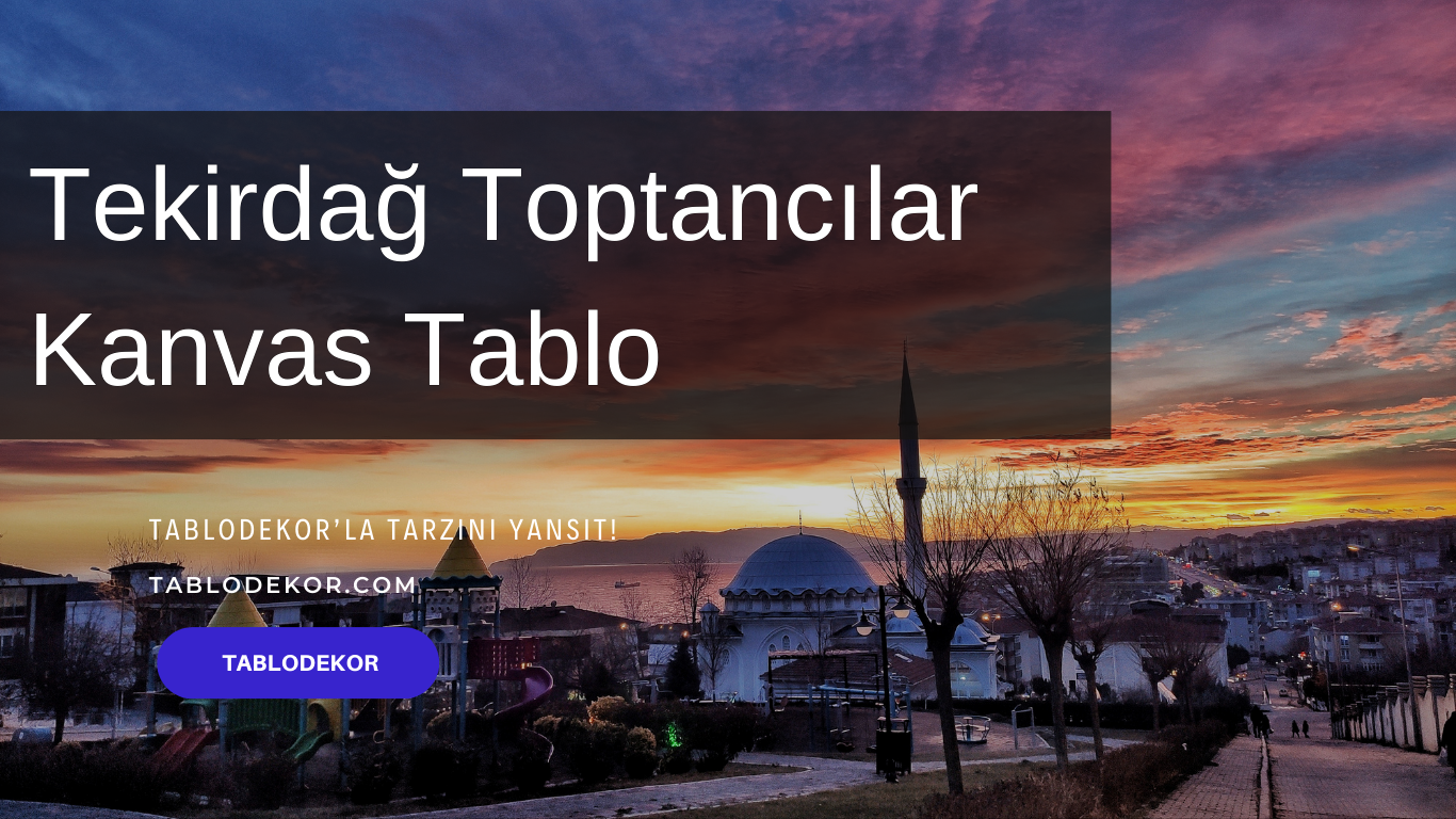 Tekirdağ Toptancılar, kanvas tablo, tekirdağ Toptan Ticaret, tekirdağ Toptan Tablo, tekirdağ Kanvas Tablo, Toptan Kanvas Baskı, tablodekor, tablodekor.com