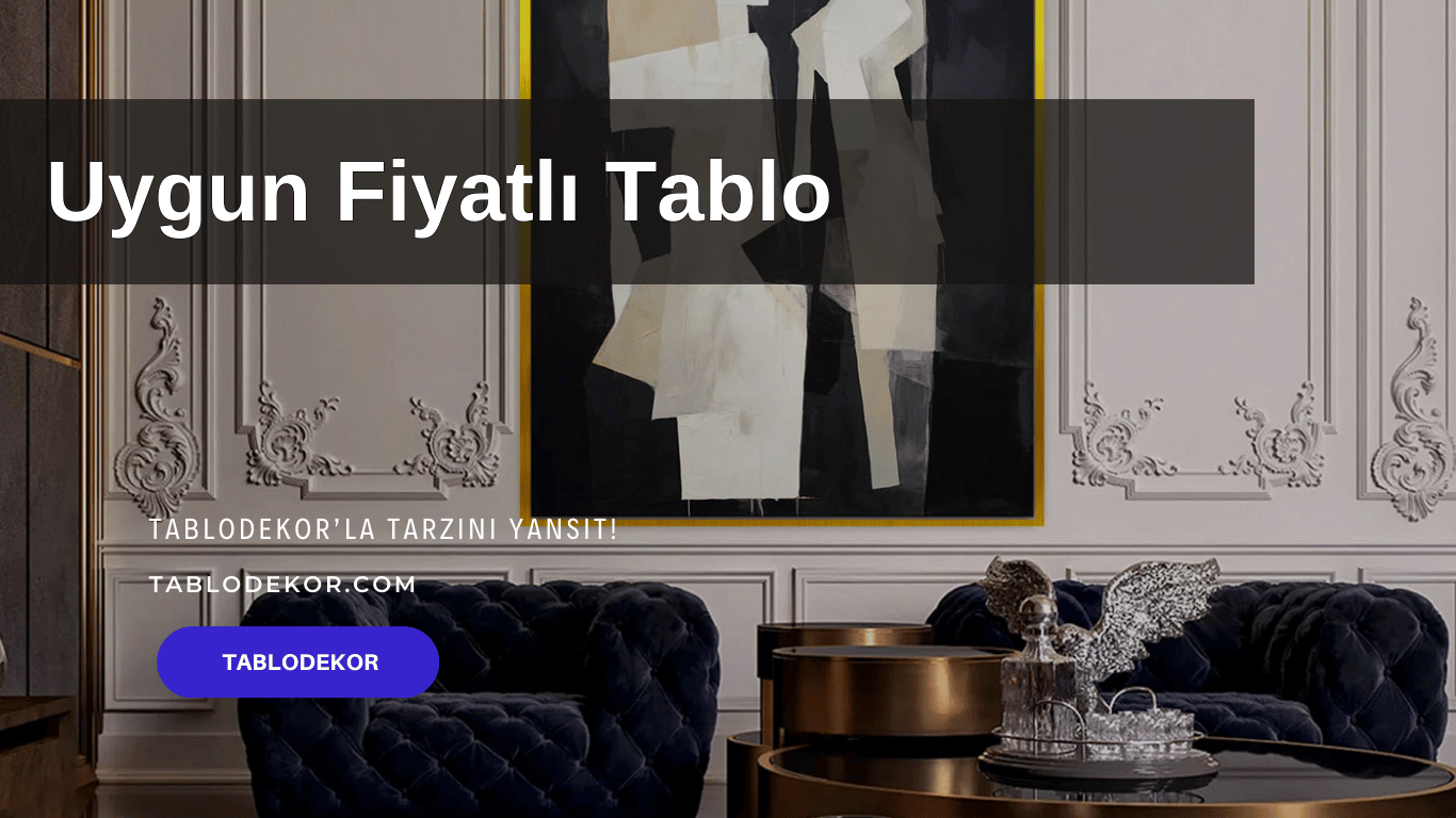uygun fiyatlı toptan tablo, hem uygun hem kalteli, salona uygun tablolar, ofise uygun tablolar, mutfağa uygun tablolar, yatak odasına uygun tablolar