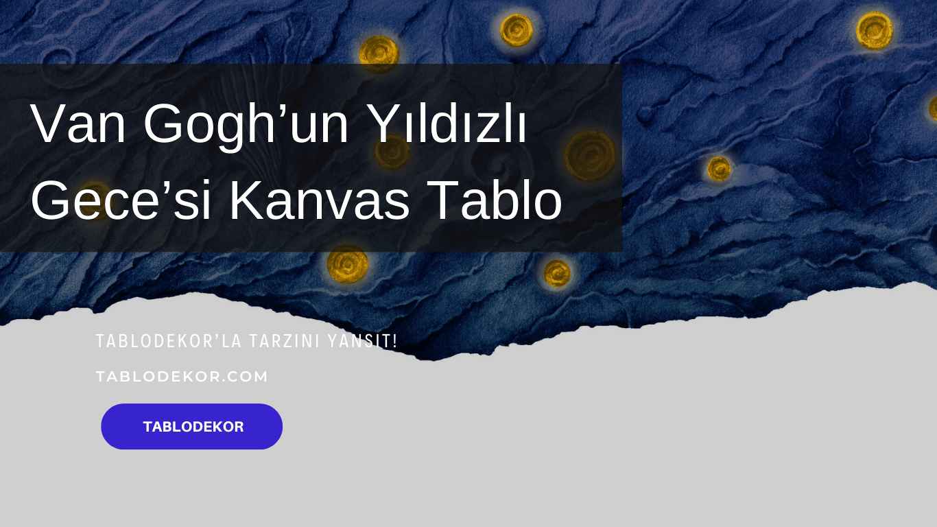 Van Gogh Yıldızlı Gece kanvas tablo, Claude Monet’nin Nilüferler serisi kanvas tablo, Salvador Dali kanvas tablo, Leonardo da Vinci kanvas tablo, Pablo Picasso kanvas tablo, Ünlü Sanat Eserleri kanvas tablo, tablodekor, yağlı boya tablo, tablodekor.com