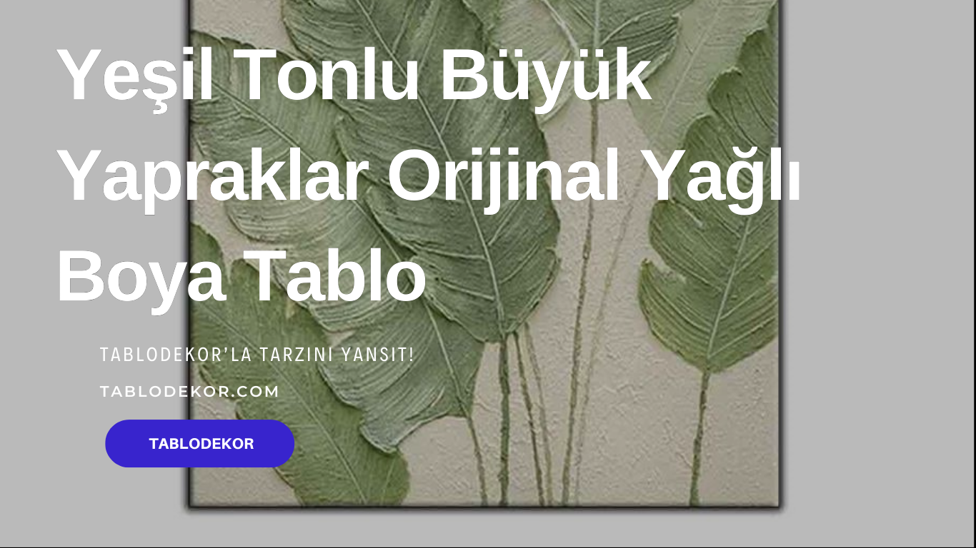 Yeşil Tonlu Büyük Yapraklar Orijinal Yağlı Boya Tablo, yağlı boya tablo, kanvas tablo, duvar tabloları, soyut tablolar, kanvas tablo, doğa tabloları, manzara tablo, tablodekor, tablodekor.com