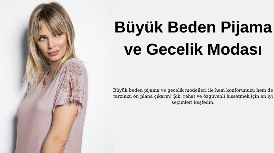 Büyük Beden Pijama ve Gecelik Modası: Konfor ve Şıklığı Buluşturan Tarzlar