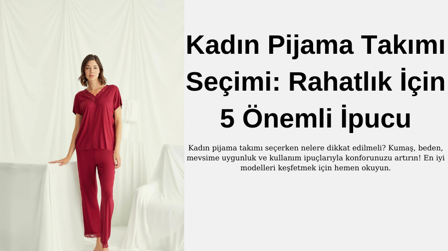 Kadın Pijama Takımı Seçimi ve Kullanımı: Rahatlık İçin 5 Önemli İpucu