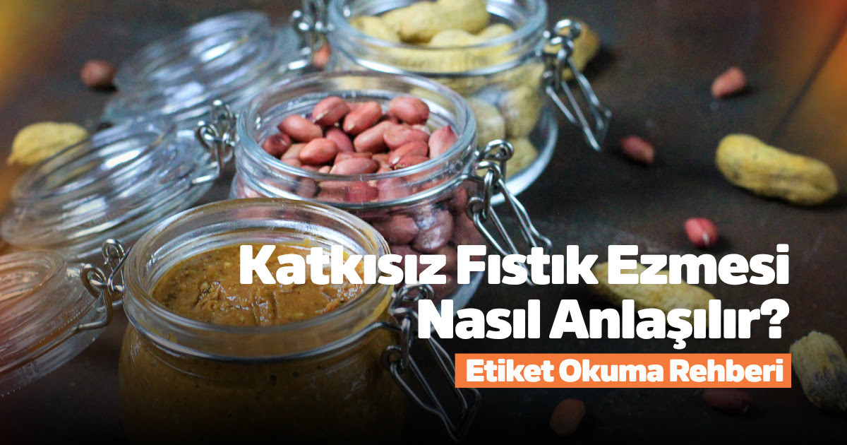 Katkısız Fıstık Ezmesi Nasıl Anlaşılır? Etiket Okuma Rehberi