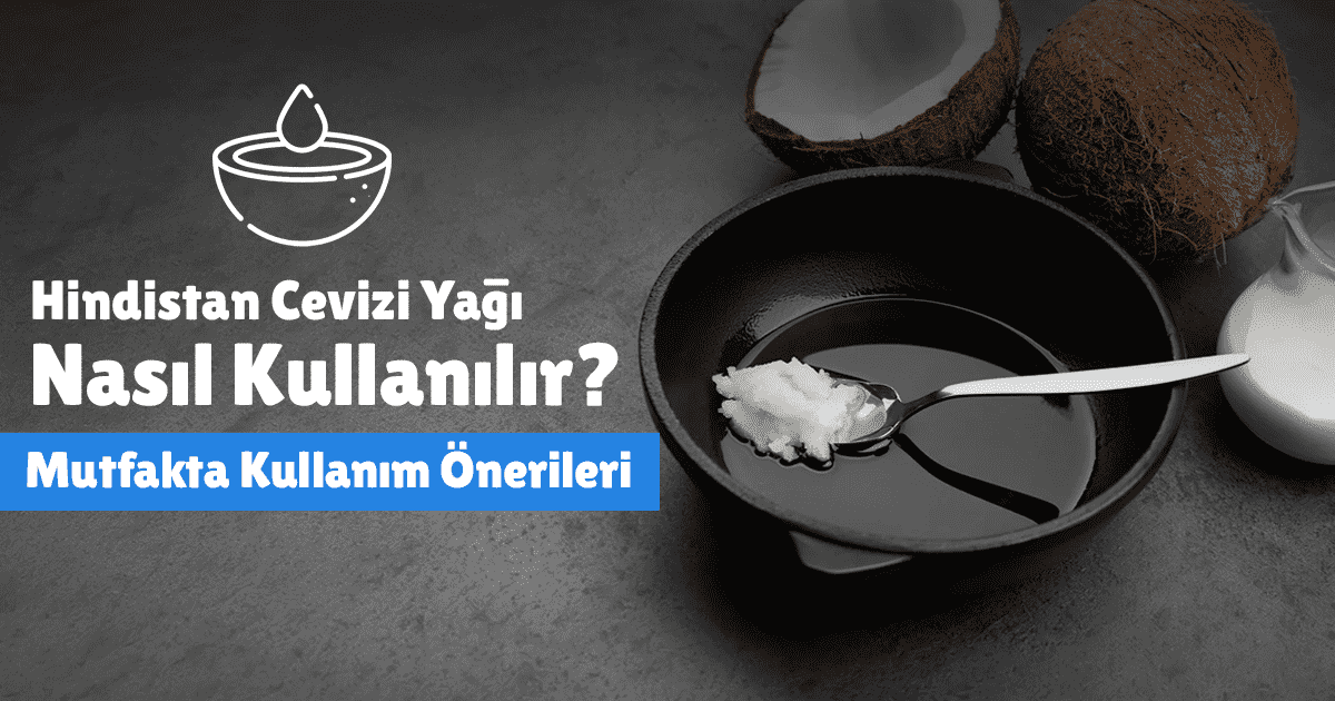 Hindistan Cevizi Yağı Nasıl Kullanılır? Mutfakta Kullanım Önerileri