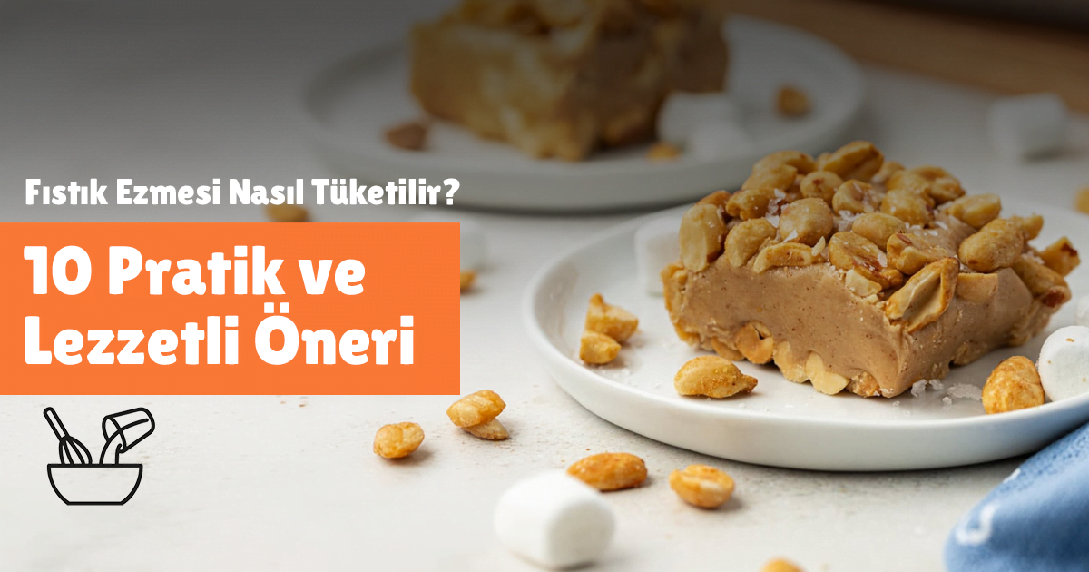 Fıstık Ezmesi Nasıl Tüketilir? 10 Pratik ve Lezzetli Öneri