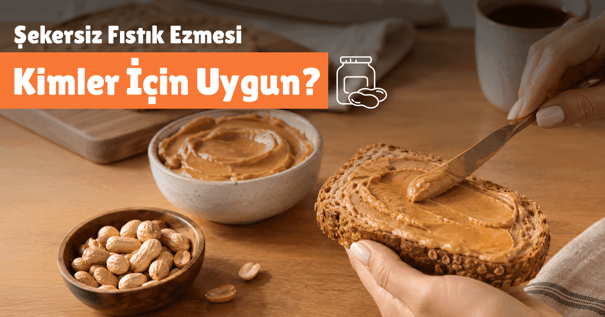Şekersiz Fıstık Ezmesi Kimler İçin Uygun?
