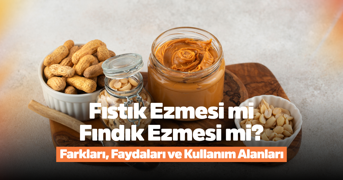 Fıstık Ezmesi Mi Fındık Ezmesi Mi? Farkları ve Kullanım Alanları