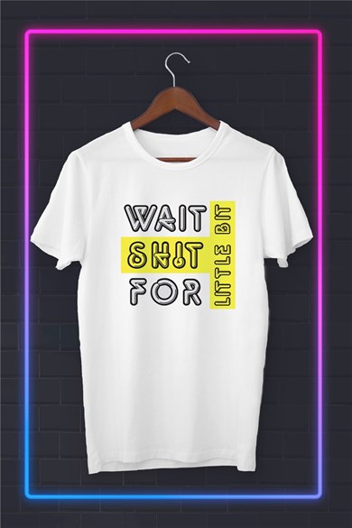 Wait Shit For Lıttle Bıt - Baskılı Tshirt