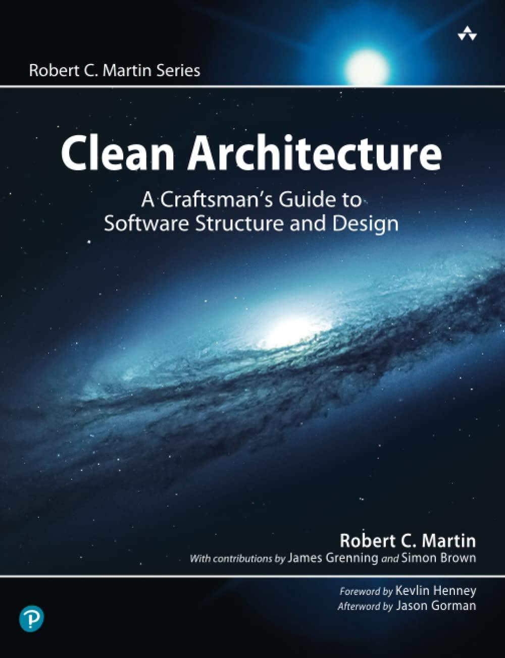 Clean Architecture: A Craftsmans Guide to Software Structure and Design by Robert C. Martin