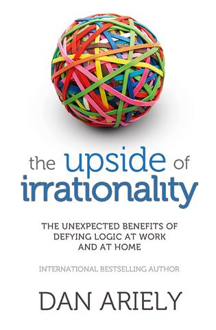 The Upside of Irrationality  -Dan Ariely