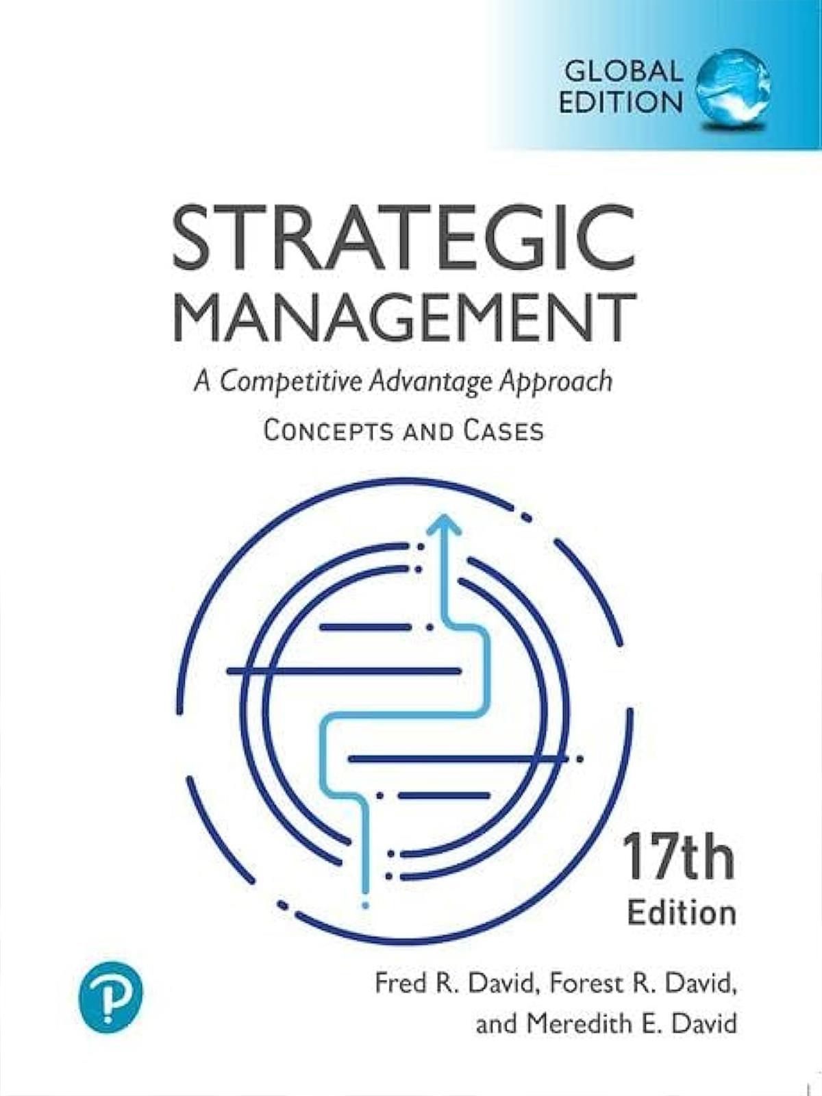 Strategic Management: A Competitive Advantage Approach, Conceptsand Cases, Fred David, Forest David, 17. Edition