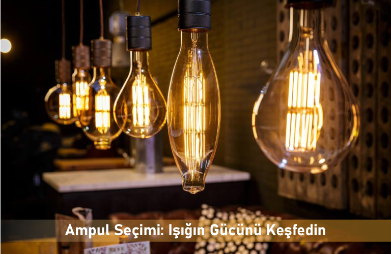 Ampul Seçimi: Işığın Gücünü Keşfedin