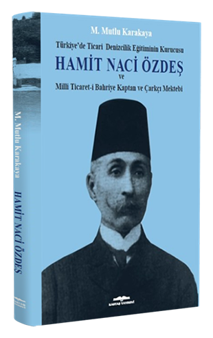 Hamit Naci Özdeş Türkiye'de Ticari Denizcilik Eğitiminin Kurucusu ve Milli Ticaret-i Bahriye Kaptan ve Çarkçı Mektebi