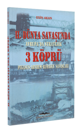II. Dünya Savaşı'nda Avrupa'da Stratejik Üç Köprü Pegasus-Arnhem-Remagen Savaşları