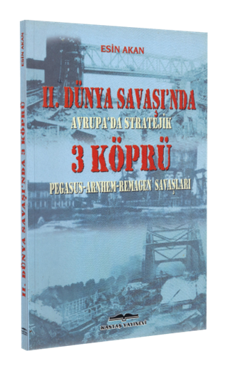 II. Dünya Savaşı'nda Avrupa'da Stratejik Üç Köprü Pegasus-Arnhem-Remagen Savaşları