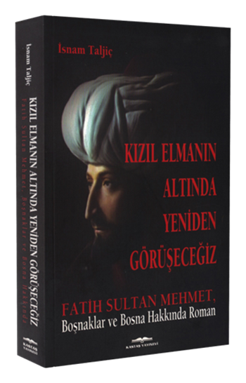 Kızıl Elmanın Altında Yeniden Görüşeceğiz Fatih Sultan Mehmet, Boşnaklar ve Bosna Hakkında Roman