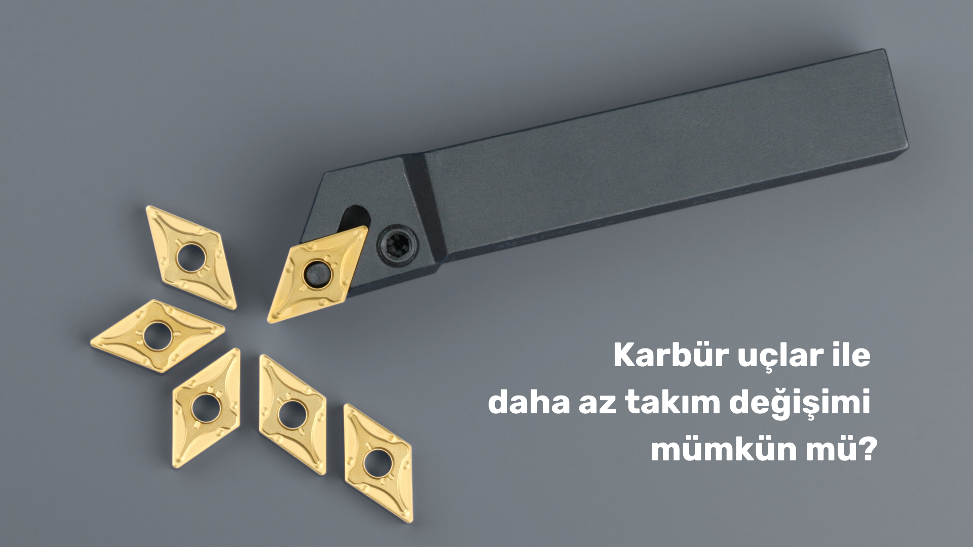 karbür uçlar ile daha az takım değişimi mümkün mü?