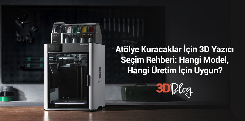 Atölye Kuracaklar İçin 3D Yazıcı Seçim Rehberi