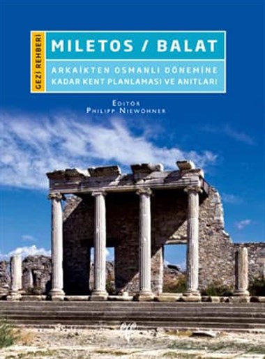 Miletos/Balat. Arkaikten Osmanlı Dönemine Kadar Kent Planlaması ve Anıtları