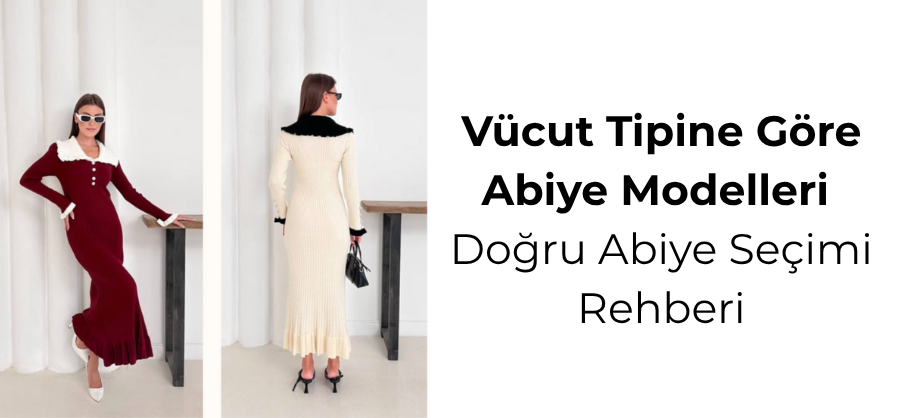 Vücut Tipine Göre Abiye Modelleri | Doğru Abiye Seçimi Rehberi