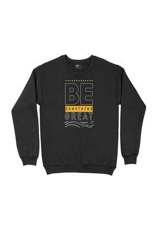 Be Something Great Motivasyon Sweatshirt