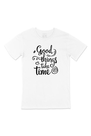 Good Things Take Time Tişört