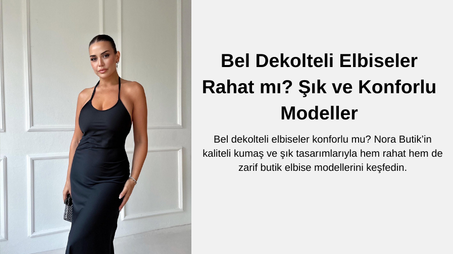 Bel Dekolteli Elbiseler Rahat mı? Şık ve Konforlu Modeller