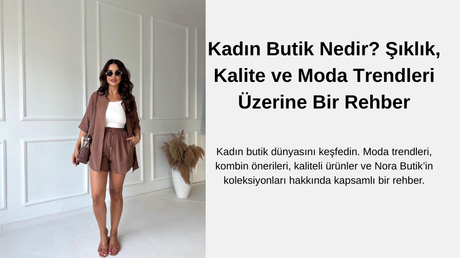 Kadın Butik Nedir? Şıklık, Kalite ve Moda Trendleri Üzerine Bir Rehber
