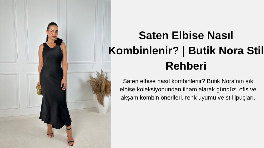 Saten Elbise Nasıl Kombinlenir? | Butik Nora Stil Rehberi