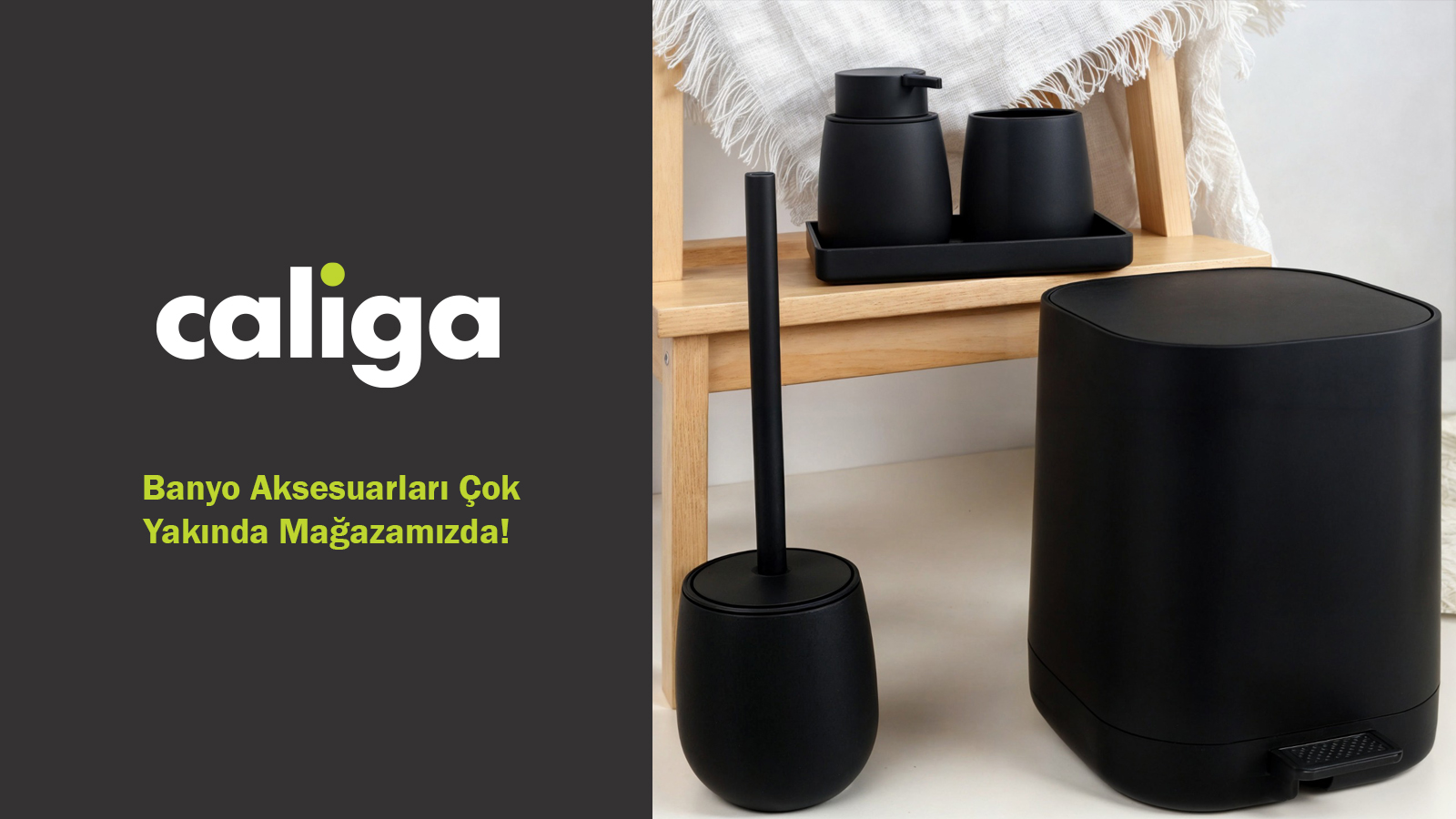Caliga Banyo Aksesuarları Çok Yakında Mağazamızda!