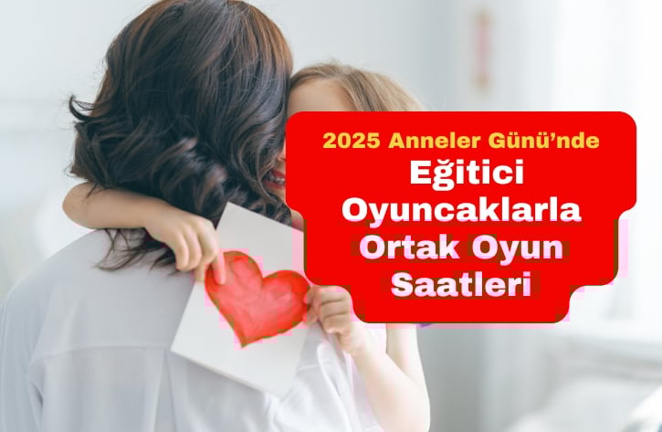 Anneler Günü’nde Çocuklarla Kaliteli Zaman Geçirmenin Yolu: Eğitici Oyuncaklarla Ortak Oyun Saatleri