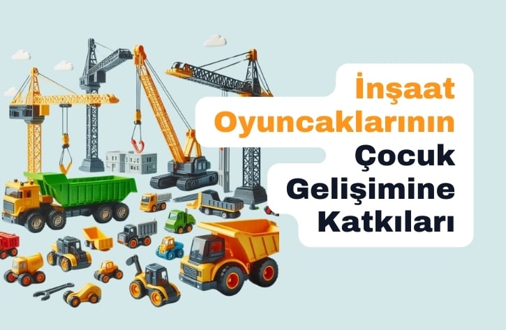 İnşaat Oyuncakları ile Çocuk Gelişimine Katkılar