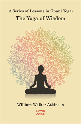 A Series Of Lessons in Gnani Yoga:The Yoga Wisdom