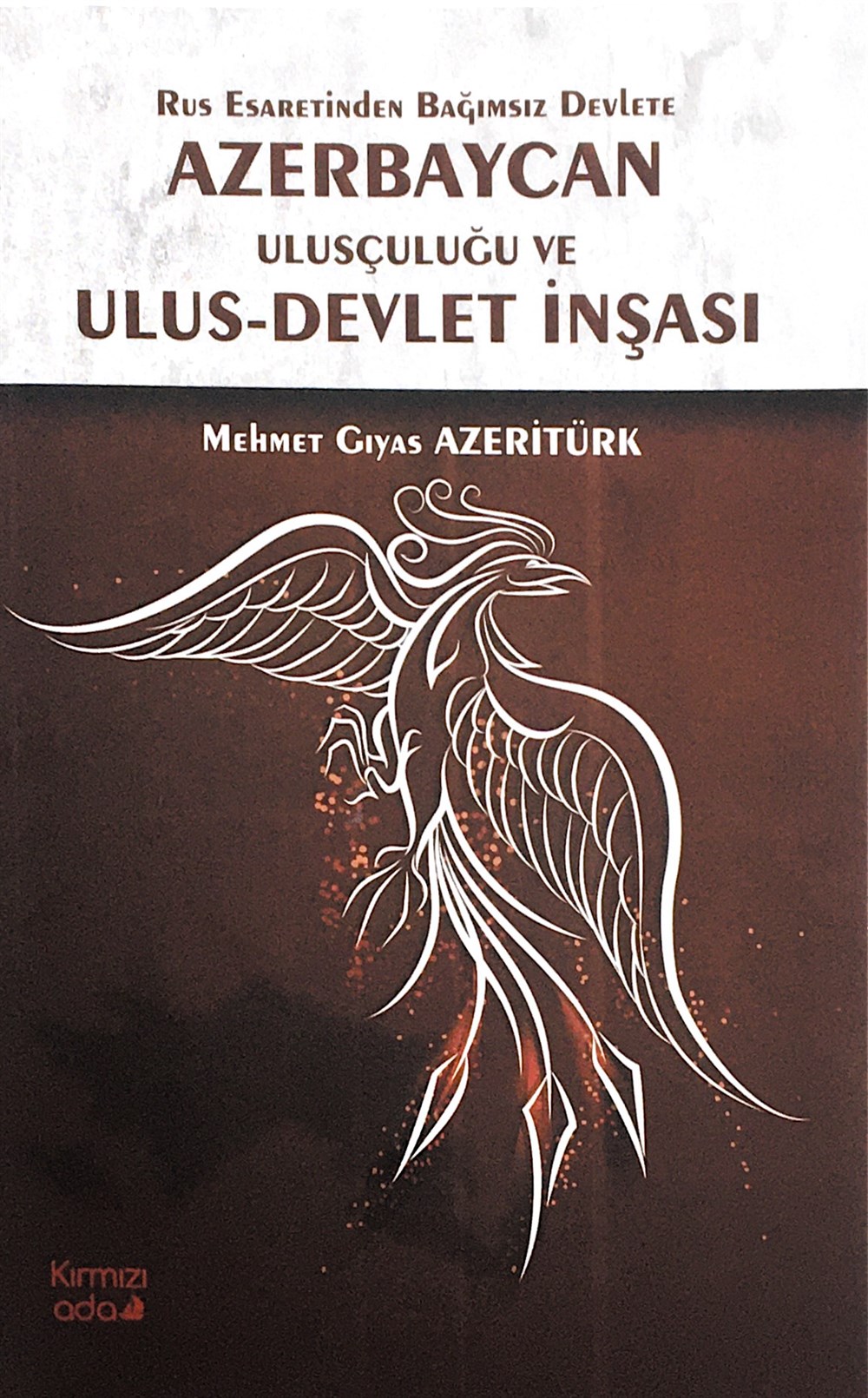 Rus Esaretinden Bağımsız Devlete Azerbaycan Ulusçuluğu ve Ulus Devlet İnşası