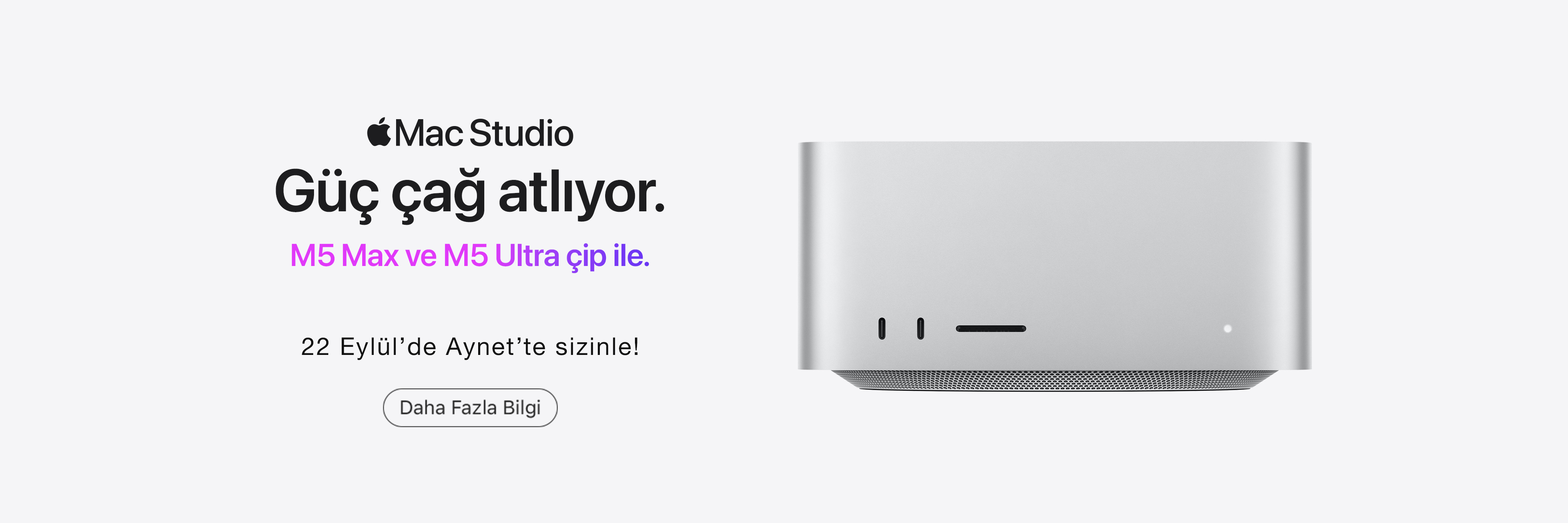 Mac Studio. Güç çağ atlıyor. M5 Max ve M5 Ultra çip ile. 22 Eylül'de Aynet'te sizinle.