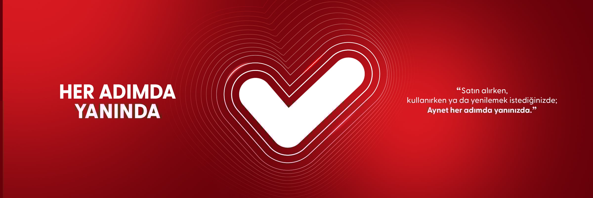 Satın alırken, kullanırken ya da yenilemek istediğinde Aynet her adımda yanınızda.