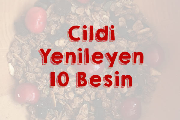 Cildi Yenileyen 10 Besin