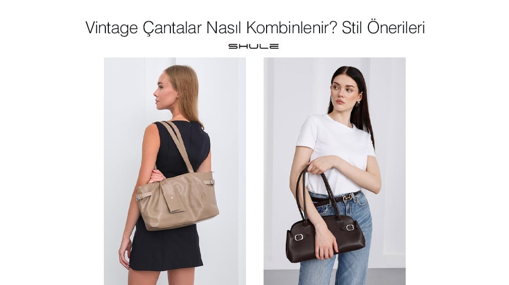 Vintage Çantalar Nasıl Kombinlenir? Stil Önerileri
