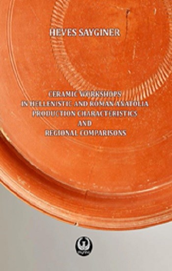 Ceramic Workshops in Hellenistic And Roman Anatolia: Production Characteristics And Regional Comparisons