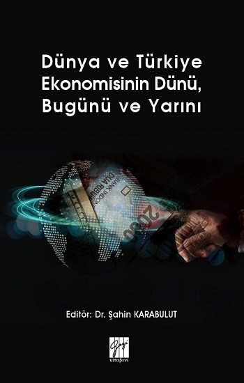 Dünya ve Türkiye Ekonomisinin Dünü, Bugünü ve Yarını
