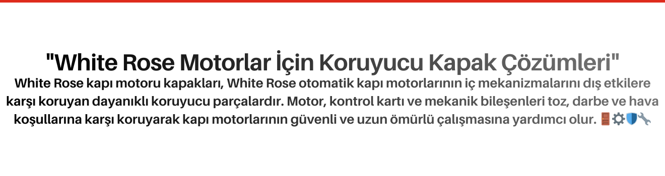 White Rose Kapı Motoru Kapakları