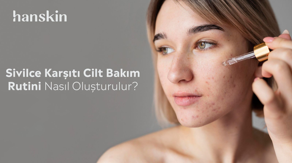 Sivilce Karşıtı Cilt Bakım Rutini Nasıl Oluşturulur?