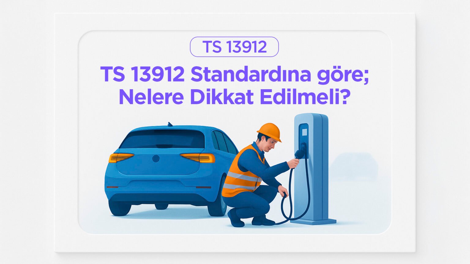TS 13912 Nelere Dikkat Edilmeli?