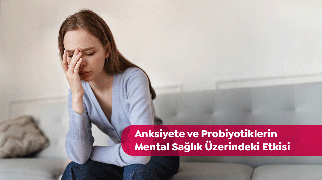 Anksiyete ve probiyotikler: Mental sağlık üzerindeki bağırsak-beyin ekseni etkisi