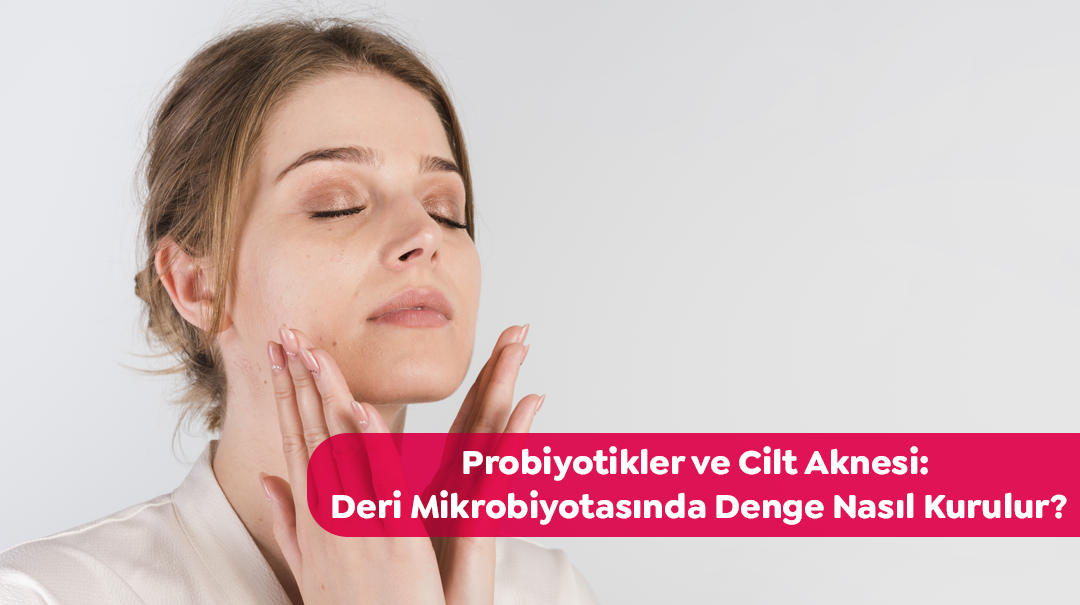 Probiyotikler ve Cilt Aknesi