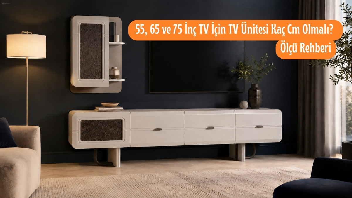 55, 65 ve 75 inç televizyonlar için TV ünitesi ölçüleri